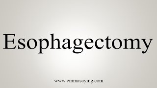 How To Say Esophagectomy [upl. by Akyssej]