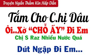 Truyện Ngắn Thầm Kín Nghe Cực Phê  TẮM CHO CHỊ DÂU  Truyện Đêm Khuya Nghe Dễ Ngủ [upl. by Cher]