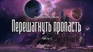 Аудиокнига Фантастика Константин Муравьёв  Перешагнуть пропасть  часть 4 [upl. by Yelrehs159]