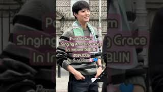 AMAZING GRACE  BOGUMMY singing From IRELAND DUBLIN ✨️🌹 awwparkbogum 박보검 parkbogum [upl. by Nudnarb]