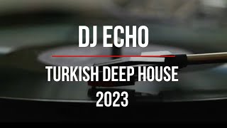 Türkçe Deep House 2023  Turkish Deep House amp Vocal House Set  Mixed By DJ ECHO [upl. by Ellebana]