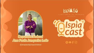 ISPIACAST EP41  ANA PAULA JUNQUEIRA LEÃO  DEPUTADA FEDERAL [upl. by Hamish]