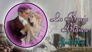 🧝🏻‍♀️ LA BRUJA BLANCA 🧝🏻‍♀️ audiolibro novelas romanticas [upl. by Hadwyn]