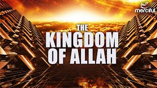 THE KINGDOM OF ALLAH  KNOW YOUR CREATOR [upl. by Arrec977]