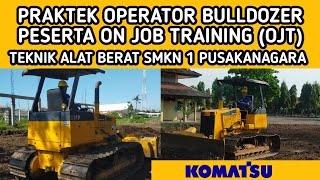 PRAKTEK KERJA OPERATOR BULLDOZER KOMATSU PESERTA OJT TEKNIK ALAT BERAT SMKN 1 PUSAKANAGARA [upl. by Eilyw854]