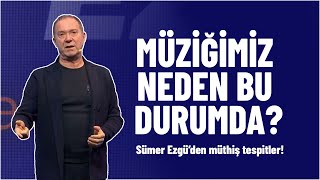 MÜZİĞİMİZ NEDEN BU DURUMDA  Sümer Ezgüden müthiş tespitler [upl. by Ynnattirb117]