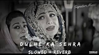 Dulhe Ka Sehra Suhana Lagta Hai SlowedReverb  Nusrat Fateh Ali Khan  Bollywood Lofi [upl. by Duhl]