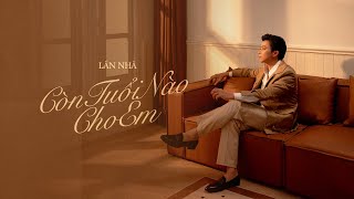 CÒN TUỔI NÀO CHO EM  Lân Nhã 「 Official Music Video 」 [upl. by Littlejohn]