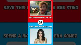 Would you rather  Save this child from a bee sting or spend a night with Selena Gomez [upl. by Cirdahc]