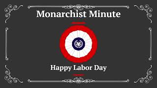 Monarchist Minute Episode 138 Happy Labor Day [upl. by Fagin]