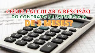 COMO CALCULAR A RESCISÃO DO CONTRATO DE EXPERIÊNCIA DE 3 MESES [upl. by Ailb]