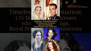 Timeless Transformation 135 Hollywood Actresses who Married Kings Royal Princes and Aristocrats [upl. by Yrtua]