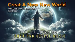 Creat a New WorldJuniorJADFtLNeisa2024PNGGospelMusicProdOzzie Mahn [upl. by Leay98]