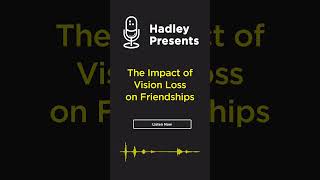 Hadley Presents The Impact of Vision Loss on Friendships podcast livingwithlowvision visionloss [upl. by Guenevere421]