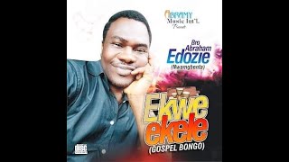 EKWE EKELE GOSPEL BONGO BY BRO ABRAHAM EDOZIE [upl. by Padgett]