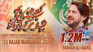 13 Rajab Manqabat 2024  Farhan Ali Waris  Kabay Main Aaj Haider E Karrar  Mola Ali Qasida 2024 [upl. by Lewls895]