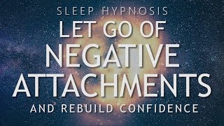 Hypnosis to Let Go of Negative Attachments amp Rebuild Confidence Sleep Meditation Healing [upl. by Peggi]