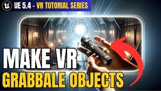 How to Add and Customize VR Grabbable Objects in Unreal Engine 54  VR Tutorial Series [upl. by Zahara]