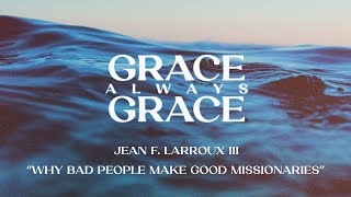 quotWhy BAD People make GOOD Missionariesquot  Jean F Larroux III [upl. by Sitoel]