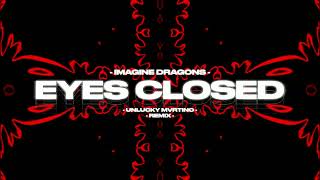 Imagine Dragons  Eyes Closed UNLUCKY MVRTINO REMIX [upl. by Sorilda]