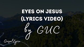 Eyes on Jesus by GUC Lyrics Video [upl. by Leummas]