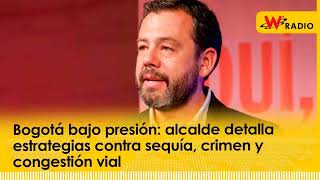 Bogotá bajo presión alcalde detalla estrategias contra sequía crimen y congestión vial  La W [upl. by Stanly]