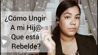 ¿Cómo Ungir a mi Hij que está RebeldePARA PADRE PREOCUPADOS [upl. by Hacceber]