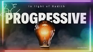 BE PROGRESSIVE in LIGHT OF HADITH [upl. by Oremoh]