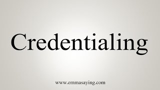 How To Say Credentialing [upl. by Rexferd896]