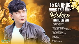 15 Ca Khúc Nhạc Trữ Tình Bolero NGHE LÀ SAY ♫ Nam Ca Sĩ Có Giọng Hát Cực Ngọt Ngào Đốn Tim Khán Giả [upl. by Solana]