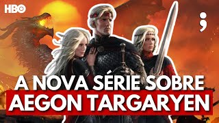 SÉRIE DO AEGON TARGARYEN Tudo que sabemos sobre o novo spin off de Game of Thrones [upl. by Yrocaj]