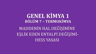 Genel Kimya 1Bölüm 7 Termokimya  Maddenin Hal Değişimine Eşlik Eden Entalpi DeğişimiHess Yasası [upl. by Luis]