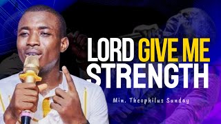 Min Theophilus Sunday  LORD Give me Strength I cant give up Now  Msconnect Worship [upl. by Salina420]