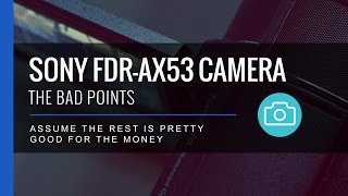 The Bad Points  Sony FDRAX53 [upl. by Ramalahs]