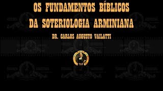 Os Fundamentos Bíblicos da Soteriologia Arminiana  Dr Carlos Augusto Vailatti [upl. by Avilys]