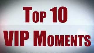 Top Ten VIP Moments [upl. by Icram108]