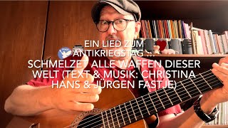 Schmelzet alle Waffen dieser Welt 🌍 Text amp Musik Christina Hans amp Jürgen Fastje von Jürgen Fastje [upl. by Politi]