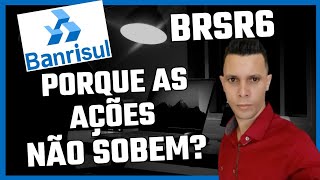 BRSR6 BRSR3 É POR ISSO QUE AS AÇÕES DO BANRISUL NÃO SOBEM [upl. by Aytnahs]