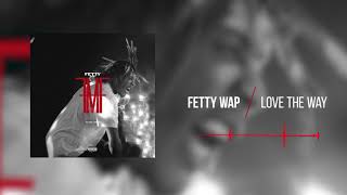 Fetty Wap  Love The Way Official Audio [upl. by Rorrys]