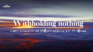 withholding nothing  instrumental de prières et méditations [upl. by Gader]