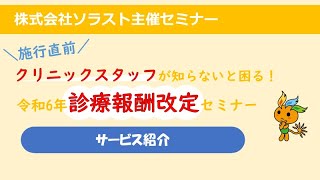 【ソラスト】 クリニックスタッフが知らないと困る！令和6年 診療報酬改定セミナーサービス紹介 [upl. by Raybourne662]