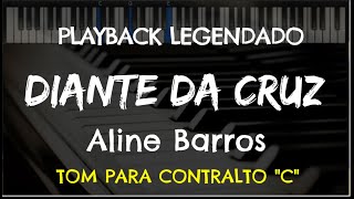 🎤 Diante da Cruz PLAYBACK LEGENDADO no Piano – TOM CONTRALTO quotCquot Aline Barros by Niel Nascimento [upl. by Atinot338]