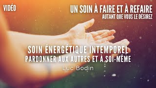 Soin Énergétique Intemporel  Pardonner aux autres et à soimême  Animé par Luc Bodin [upl. by Corrine]