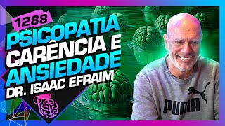 PSICOPATIA CARÊNCIA E ANSIEDADE DR ISAAC EFRAIM  Inteligência Ltda Podcast 1288 [upl. by Luby]