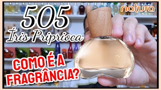 Resenha 505 IRIS PRIPRIOCA  Alta Perfumaria Natura [upl. by Autry481]