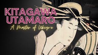 Kitagawa Utamaro A Master of Ukiyoe and Bijinga [upl. by Yeldud]