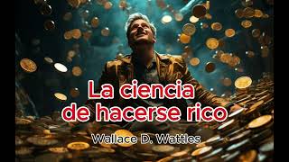 LA CIENCIA DE HACERSE RICO parte 1 audiolibro Wallace D Wattles [upl. by Ateerys293]