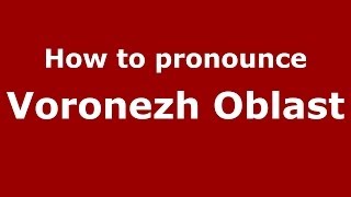 How to pronounce Voronezh Oblast RussianRussia  PronounceNamescom [upl. by Niret]