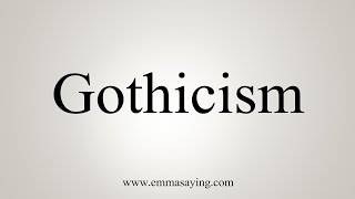 How To Say Gothicism [upl. by Nathanial]