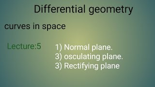 Lecture5 normal planerectifying planeosculating planecurves in spacedifferential geometry [upl. by Sherr682]